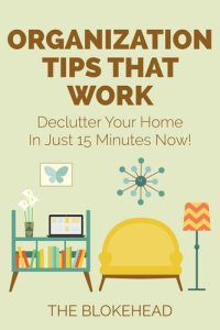 cover of the book Organization Tips That Work: Declutter Your Home In Just 15 Minutes Now!