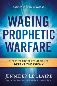 cover of the book Waging Prophetic Warfare: Effective Prayer Strategies to Defeat the Enemy