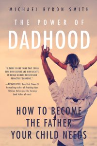 cover of the book The Power of Dadhood: How to Become the Father Your Child Needs