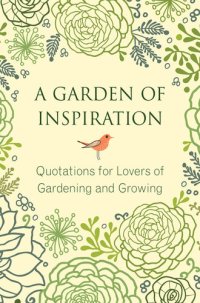 cover of the book A Garden of Inspiration: Quotations for Lovers of Gardening and Growing