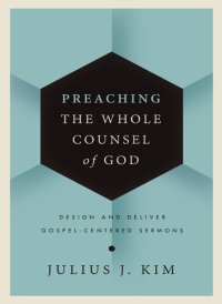 cover of the book Preaching the Whole Counsel of God: Design and Deliver Gospel-Centered Sermons