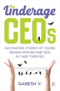 cover of the book The Underage CEOs: Fascinating Stories of Young Indians Who Became CEOs in their Twenties