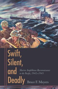 cover of the book Swift, Silent, and Deadly: Marine Amphibious Reconnaissancein the Pacific, 1942-1945