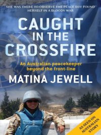 cover of the book Caught in the Crossfire: An Australian Peacekeeper Beyond the Front-line