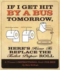 cover of the book If I Get Hit By a Bus Tomorrow, Here's How to Replace the Toilet Paper Roll: A Women's Instructional Guide for Men