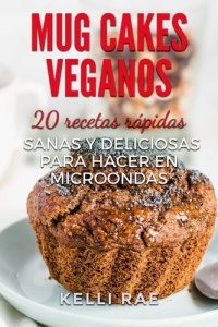 cover of the book Mug cakes veganos: 20 recetas rápidas, sanas y deliciosas para hacer en microondas