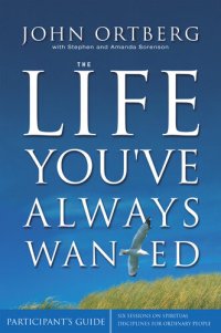 cover of the book The Life You've Always Wanted Participant's Guide: Six Sessions on Spiritual Disciplines for Ordinary People