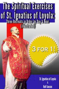 cover of the book The Spiritual Exercises of St. Ignatius of Loyola: Three Retreats in Order by Day and Hour (illustrated)