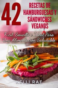 cover of the book 42 Recetas de Hamburguesas y Sándwiches Veganos: Fácil, Sencillo e Ideal Para Una Alimentación Saludable