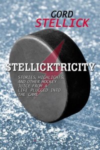 cover of the book Stellicktricity: Stories, Highlights, and Other Hockey Juice from a Life Plugged Into the Game