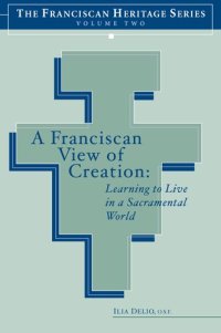 cover of the book A Franciscan View of Creation: Learning to Live in a Sacramental World