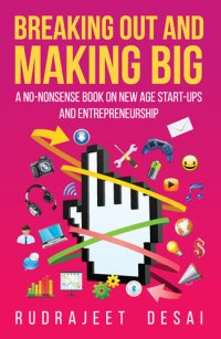 cover of the book Breaking Out and Making Big: A No-Nonsense Book on New Age Start-Ups and Entrepreneurship