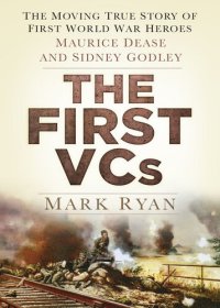 cover of the book The First VCs: The Moving True Story of First World War Heroes: Maurice Dease and Sidney Godley