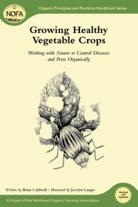 cover of the book Growing Healthy Vegetable Crops: Working with Nature to Control Diseases and Pests Organically