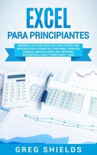 cover of the book Excel para principiantes: Aprenda a utilizar Excel 2016, incluyendo una introducción a fórmulas, funciones, gráficos, cuadros, macros, modelado, informes, estadísticas, Excel Power Query y más