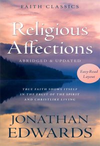 cover of the book Religious Affections: True Faith Shows Itself in the Fruit of the Spirit and Christlike Living