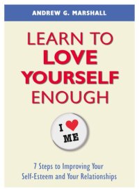 cover of the book Learn to Love Yourself Enough: 7 Steps to Improving Your Self-Esteem and Your Relationships