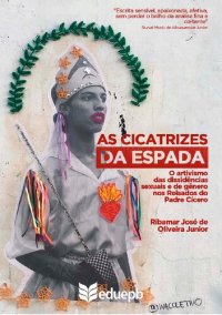 cover of the book As cicatrizes da espada: o artivismo das dissidências sexuais e de gênero nos Reisados do Padre Cícero