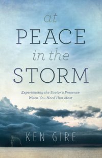 cover of the book At Peace in the Storm: Experiencing the Savior's Presence When You Need Him Most