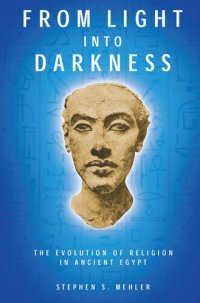 cover of the book From Light Into Darkness: The Evolution of Religion in Ancient Egypt