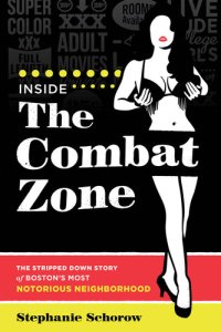 cover of the book Inside the Combat Zone: The Stripped Down Story of Boston's Most Notorious Neighborhood