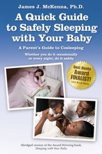 cover of the book A Quick Guide to Safely Sleeping with Your Baby: A Parent's Guide to Cosleeping: Whether You Do It Occasionally or Every Night, Do It Safely