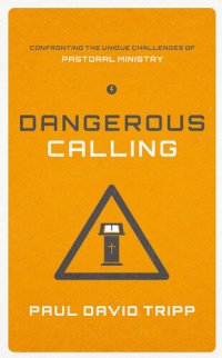 cover of the book Dangerous Calling: Confronting the Unique Challenges of Pastoral Ministry