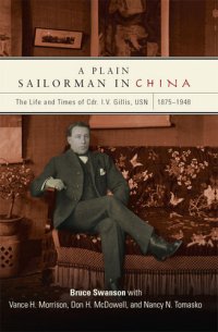 cover of the book A Plain Sailorman in China: The Life of and Times of Cdr. I.V. Gillis, USN, 1875–1943