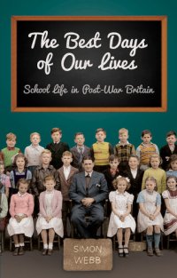 cover of the book The Best Days of Our Lives: School Life in Post-War Britain