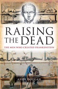 cover of the book Raising The Dead: The Men Who Created Frankenstein