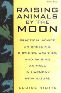 cover of the book Raising Animals by the Moon: Practical Advice on Breeding, Birthing, Weaning, and Raising Animals in Harmony with Nature