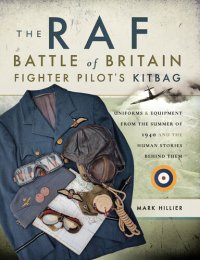 cover of the book The RAF Battle of Britain Fighter Pilot's Kitbag: Uniforms & Equipment from the Summer of 1940 and the Human Stories Behind Them