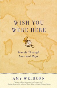 cover of the book Wish You Were Here: Travels Through Loss and Hope