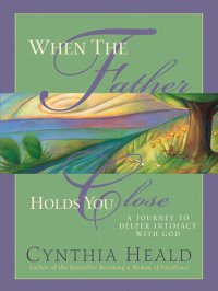 cover of the book When the Father Holds You Close: A Journey to Deeper Intimacy with God