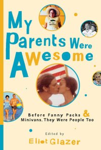 cover of the book My Parents Were Awesome: Before Fanny Packs and Minivans, They Were People Too