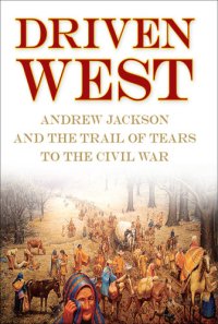 cover of the book Driven West: Andrew Jackson and the Trail of Tears to the Civil War