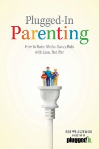 cover of the book Plugged-In Parenting: How to Raise Media-Savvy Kids with Love, Not War