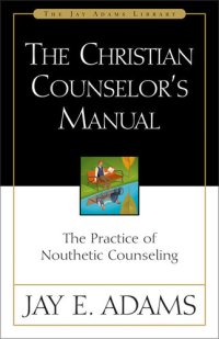 cover of the book The Christian Counselor's Manual: The Practice of Nouthetic Counseling