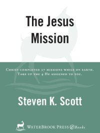 cover of the book The Jesus Mission: Christ completed twenty-seven missions while on earth. Take up the four he assigned to you.