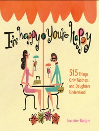 cover of the book I'm Happy If You're Happy: 515 Things Only Mothers and Daughters Understand