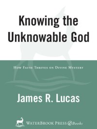 cover of the book Knowing the Unknowable God: How Faith Thrives on Divine Mystery