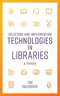 cover of the book Selecting and Implementing Technologies in Libraries: A Primer