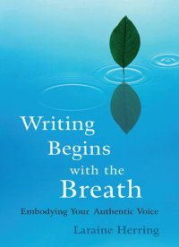 cover of the book Writing Begins with the Breath: Embodying Authentic Voice