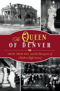 cover of the book The Queen of Denver: Louise Sneed Hill and the Emergence of Modern High Society