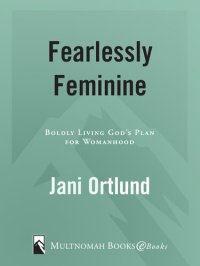 cover of the book Fearlessly Feminine: Boldly Living God's Plan for Womanhood