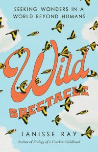 cover of the book Wild Spectacle: Seeking Wonders in a World Beyond Humans