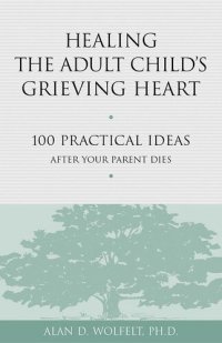 cover of the book Healing the Adult Child's Grieving Heart: 100 Practical Ideas After Your Parent Dies