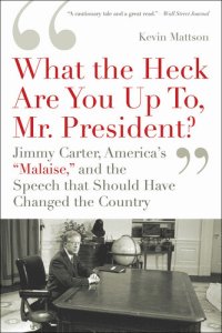 cover of the book 'What the Heck Are You Up To, Mr. President?': Jimmy Carter, America's 'Malaise,' and the Speech That Should Have Changed the Country