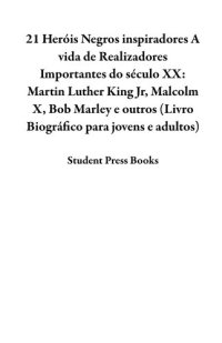 cover of the book 21 Heróis Negros inspiradores: A vida de Realizadores Importantes do século XX: Martin Luther King Jr, Malcolm X, Bob Marley e outros (Livro Biográfico para jovens e adultos)