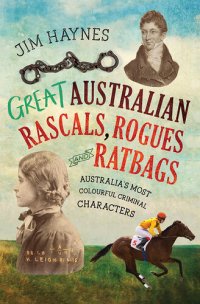 cover of the book Great Australian Rascals, Rogues and Ratbags: Australia's most colourful criminal characters